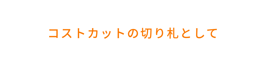 あんしんサポートなら！コストカットの切り札として