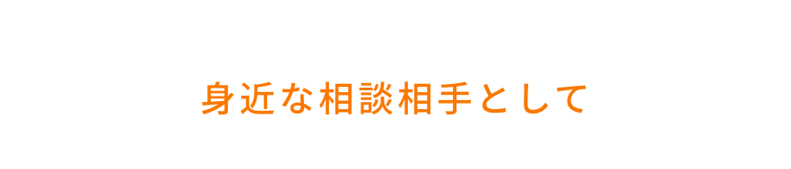 あんしんサポートなら！身近な相談相手として